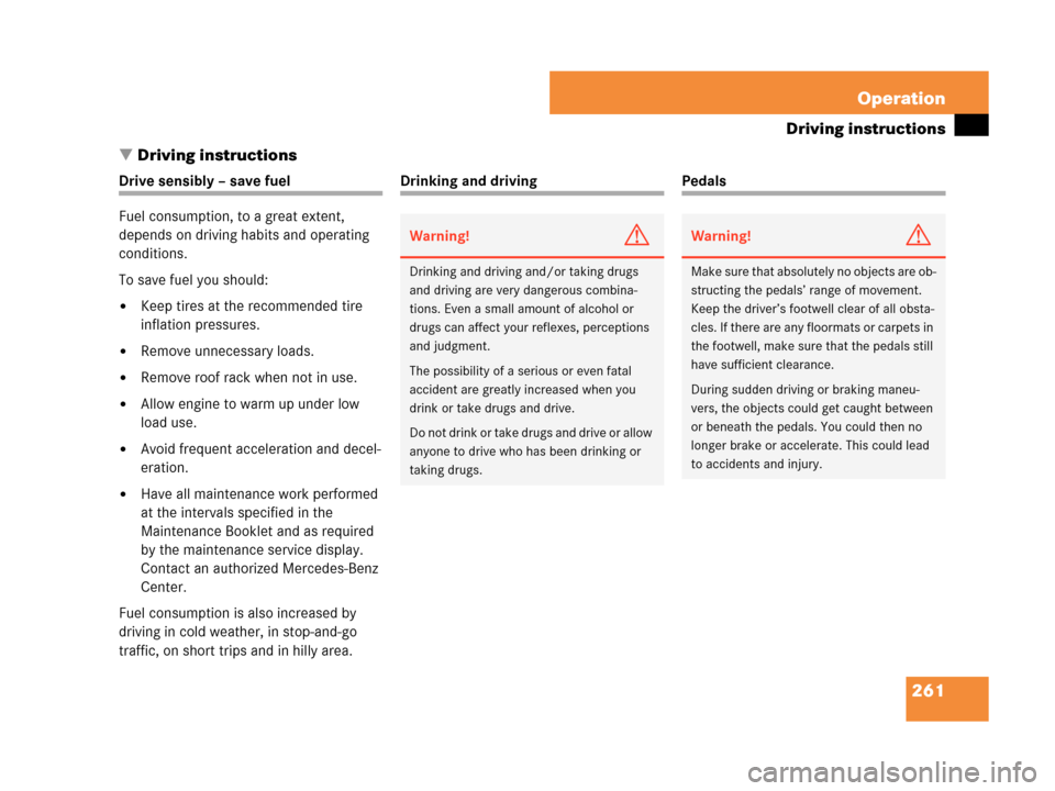 MERCEDES-BENZ C230 2007 W203 Owners Manual 261 Operation
Driving instructions
Driving instructions
Drive sensibly – save fuel
Fuel consumption, to a great extent, 
depends on driving habits and operating 
conditions.
To save fuel you should