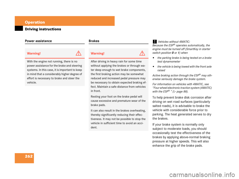 MERCEDES-BENZ C350 4MATIC 2007 W203 Owners Manual 262 Operation
Driving instructions
Power assistanceBrakes
To help prevent brake disk corrosion after 
driving on wet road surfaces (particularly 
salted roads), it is advisable to brake the 
vehicle w