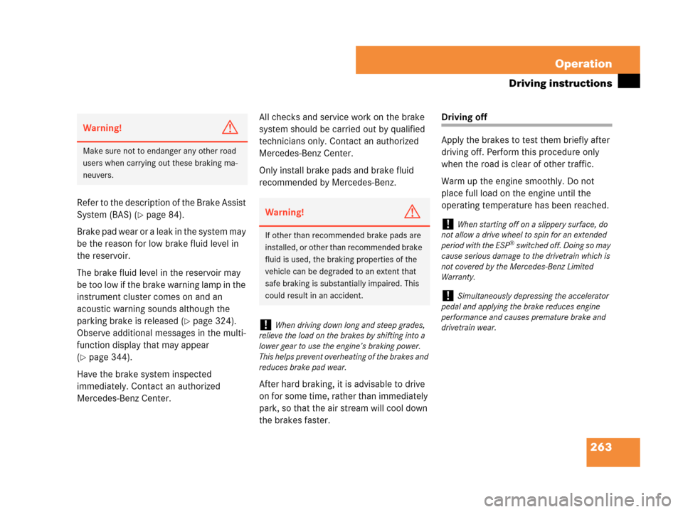 MERCEDES-BENZ C230 2007 W203 Owners Manual 263 Operation
Driving instructions
Refer to the description of the Brake Assist 
System (BAS) (
page 84).
Brake pad wear or a leak in the system may 
be the reason for low brake fluid level in 
the r