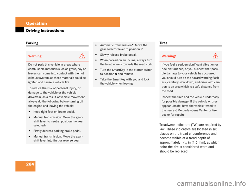 MERCEDES-BENZ C230 2007 W203 Owners Guide 264 Operation
Driving instructions
ParkingTires
Treadwear indicators (TWI) are required by 
law. These indicators are located in six 
places on the tread circumference and 
become visible at a tread d