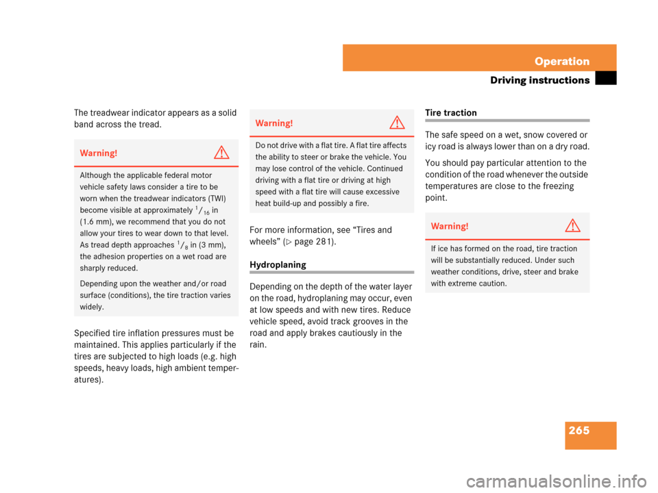 MERCEDES-BENZ C350 4MATIC 2007 W203 Owners Manual 265 Operation
Driving instructions
The treadwear indicator appears as a solid 
band across the tread.
Specified tire inflation pressures must be 
maintained. This applies particularly if the 
tires ar