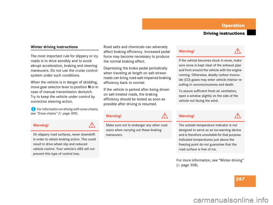 MERCEDES-BENZ C230 2007 W203 Owners Manual 267 Operation
Driving instructions
Winter driving instructions
The most important rule for slippery or icy 
roads is to drive sensibly and to avoid 
abrupt acceleration, braking and steering 
maneuver