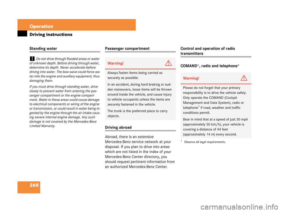 MERCEDES-BENZ C230 2007 W203 Owners Manual 268 Operation
Driving instructions
Standing waterPassenger compartment
Driving abroad
Abroad, there is an extensive 
Mercedes-Benz service network at your 
disposal. If you plan to drive into areas 
w