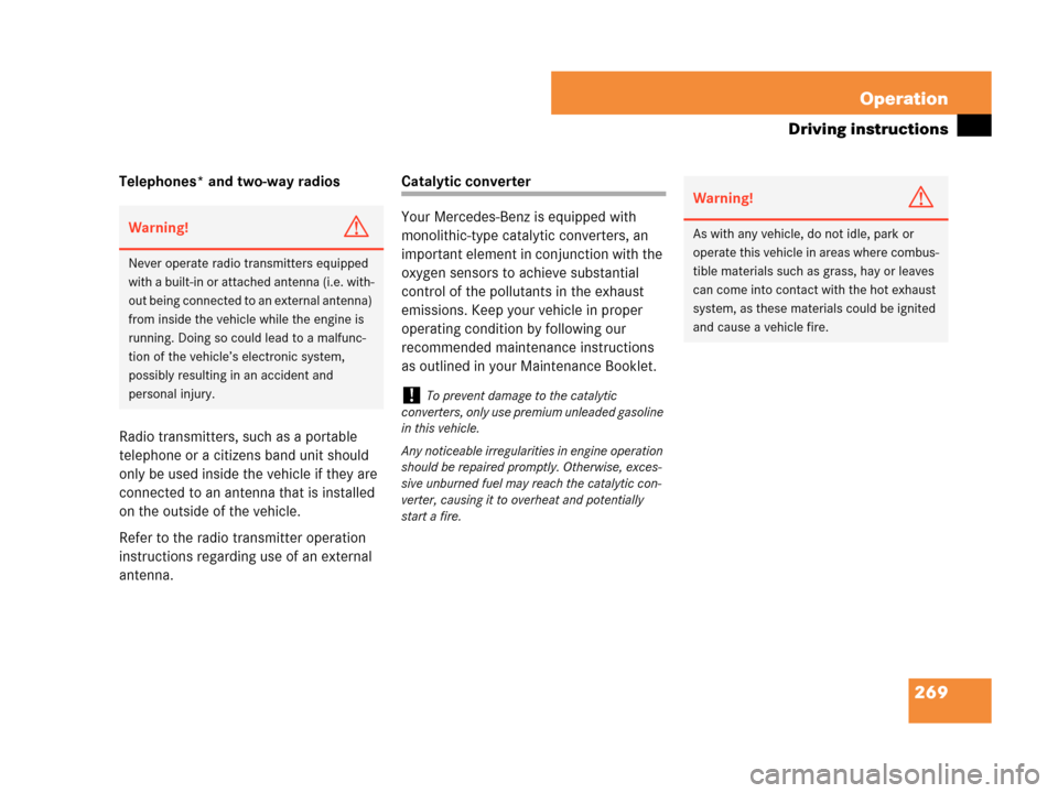 MERCEDES-BENZ C230 2007 W203 Owners Manual 269 Operation
Driving instructions
Telephones* and two-way radios
Radio transmitters, such as a portable 
telephone or a citizens band unit should 
only be used inside the vehicle if they are 
connect