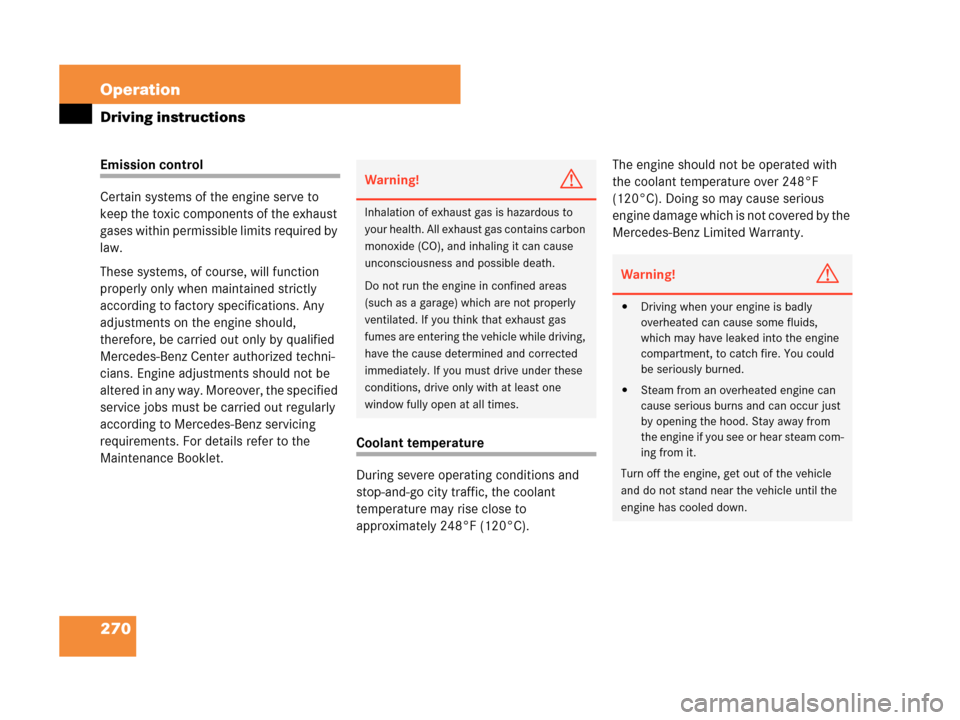 MERCEDES-BENZ C350 2007 W203 Owners Manual 270 Operation
Driving instructions
Emission control
Certain systems of the engine serve to 
keep the toxic components of the exhaust 
gases within permissible limits required by 
law.
These systems, o