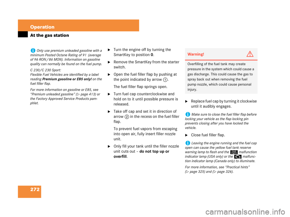 MERCEDES-BENZ C230 2007 W203 Owners Manual 272 Operation
At the gas station
Turn the engine off by turning the 
SmartKey to position0.
Remove the SmartKey from the starter 
switch.
Open the fuel filler flap by pushing at 
the point indicate