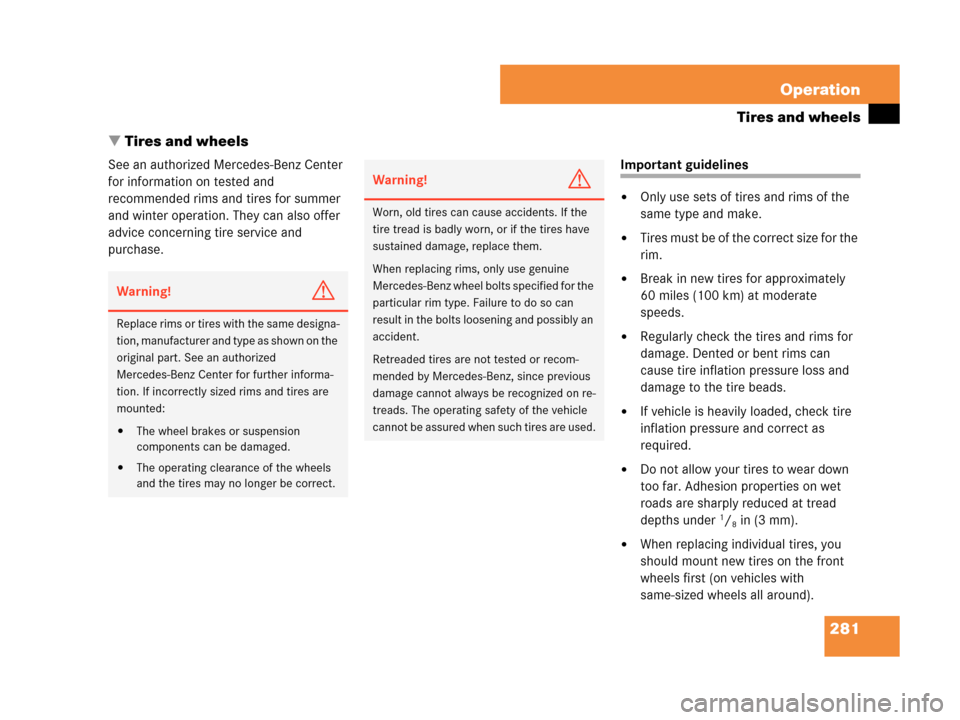 MERCEDES-BENZ C350 4MATIC 2007 W203 Owners Manual 281 Operation
Tires and wheels
Tires and wheels
See an authorized Mercedes-Benz Center 
for information on tested and 
recommended rims and tires for summer 
and winter operation. They can also offer