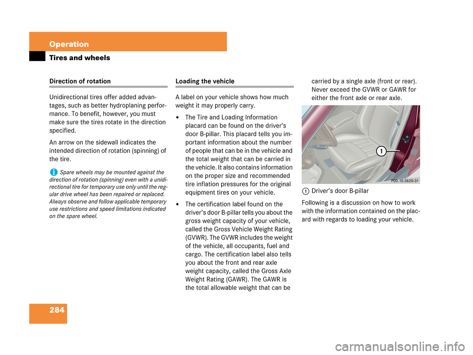 MERCEDES-BENZ C230 2007 W203 Owners Manual 284 Operation
Tires and wheels
Direction of rotation
Unidirectional tires offer added advan-
tages, such as better hydroplaning perfor-
mance. To benefit, however, you must 
make sure the tires rotate
