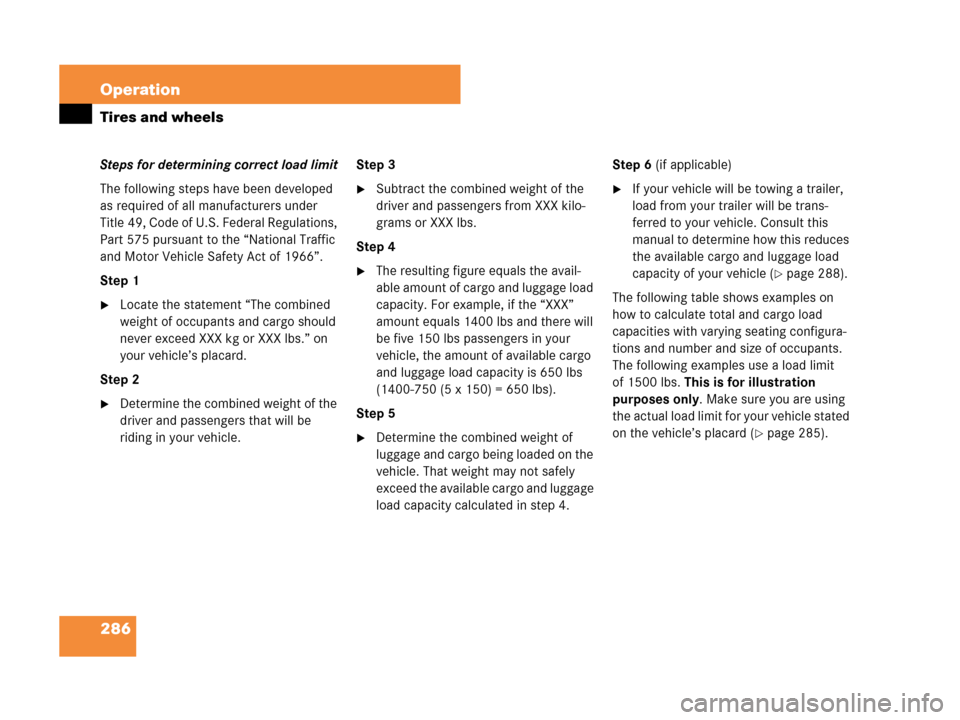 MERCEDES-BENZ C280 2007 W203 Owners Manual 286 Operation
Tires and wheels
Steps for determining correct load limit
The following steps have been developed 
as required of all manufacturers under 
Title 49, Code of U.S. Federal Regulations, 
Pa