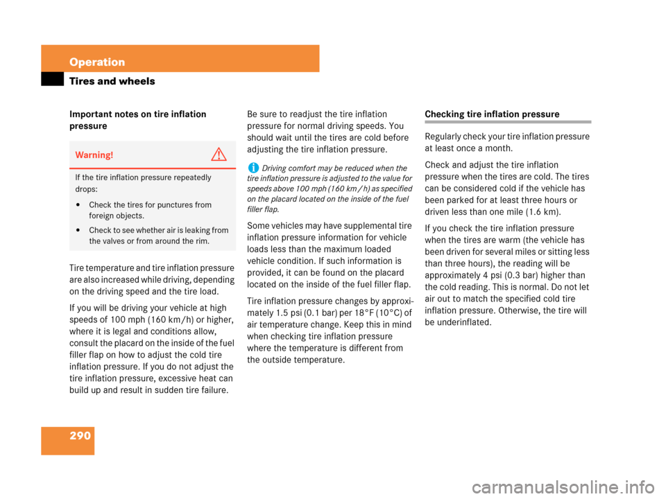 MERCEDES-BENZ C230 2007 W203 Owners Manual 290 Operation
Tires and wheels
Important notes on tire inflation 
pressure
Tire temperature and tire inflation pressure 
are also increased while driving, depending 
on the driving speed and the tire 