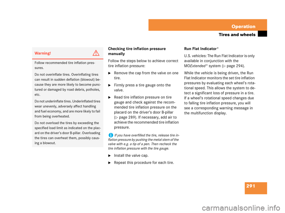 MERCEDES-BENZ C230 2007 W203 Owners Manual 291 Operation
Tires and wheels
Checking tire inflation pressure 
manually
Follow the steps below to achieve correct 
tire inflation pressure:
Remove the cap from the valve on one 
tire.
Firmly press