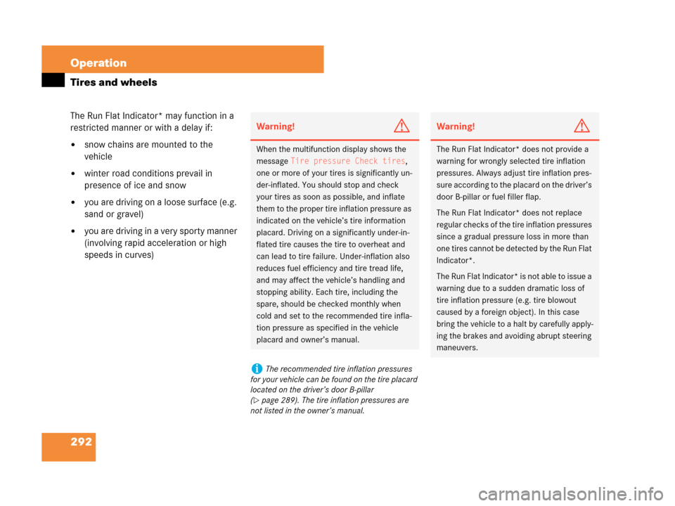 MERCEDES-BENZ C230 2007 W203 Owners Manual 292 Operation
Tires and wheels
The Run Flat Indicator* may function in a 
restricted manner or with a delay if:
snow chains are mounted to the 
vehicle
winter road conditions prevail in 
presence of