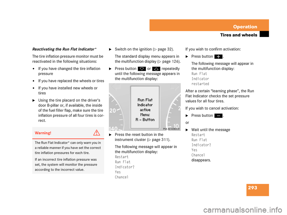 MERCEDES-BENZ C230 2007 W203 Owners Manual 293 Operation
Tires and wheels
Reactivating the Run Flat Indicator*
The tire inflation pressure monitor must be 
reactivated in the following situations:
If you have changed the tire inflation 
press