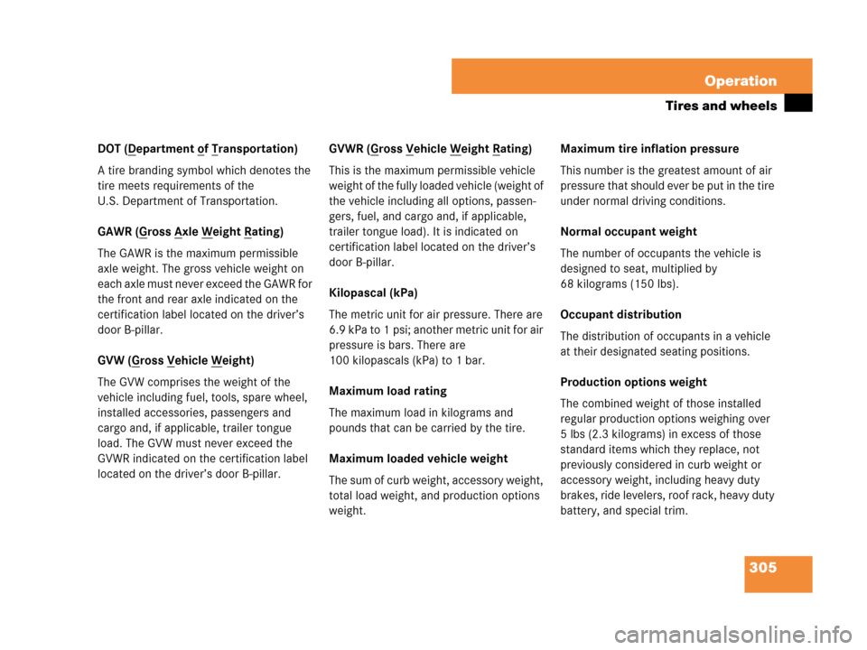 MERCEDES-BENZ C230 2007 W203 Owners Manual 305 Operation
Tires and wheels
DOT (Department of Transportation)
A tire branding symbol which denotes the 
tire meets requirements of the 
U.S. Department of Transportation.
GAWR (G
ross Axle Weight 