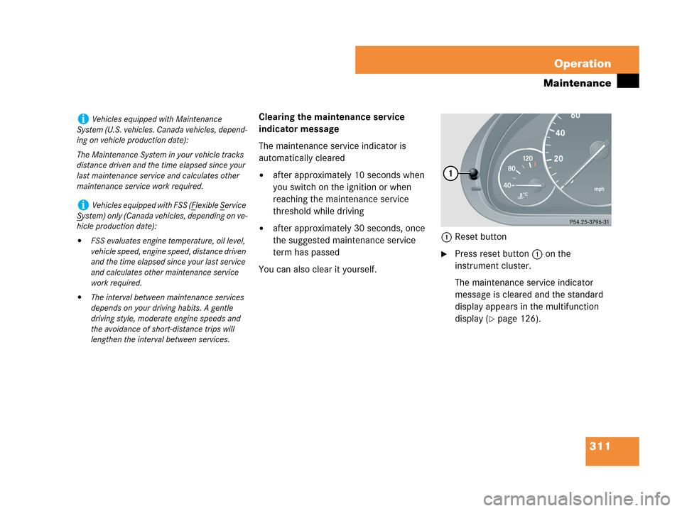 MERCEDES-BENZ C350 2007 W203 Owners Manual 311 Operation
Maintenance
Clearing the maintenance service 
indicator message
The maintenance service indicator is 
automatically cleared
after approximately 10 seconds when 
you switch on the igniti