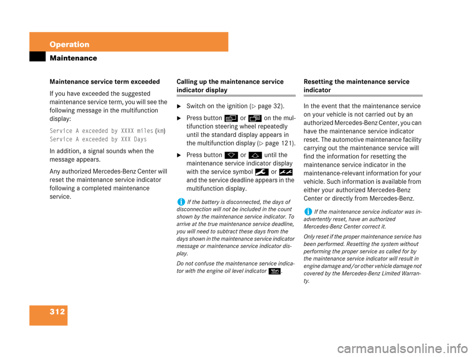 MERCEDES-BENZ C350 2007 W203 Owners Manual 312 Operation
Maintenance
Maintenance service term exceeded
If you have exceeded the suggested 
maintenance service term, you will see the 
following message in the multifunction 
display:
Service A e