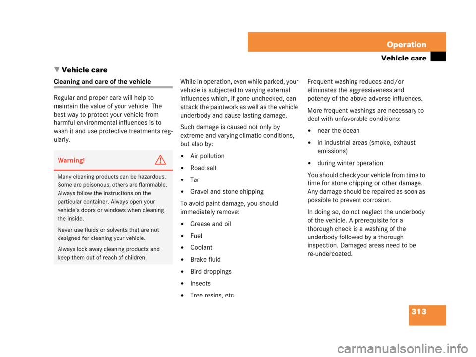 MERCEDES-BENZ C230 2007 W203 Owners Manual 313 Operation
Vehicle care
Vehicle care
Cleaning and care of the vehicle
Regular and proper care will help to 
maintain the value of your vehicle. The 
best way to protect your vehicle from 
harmful 