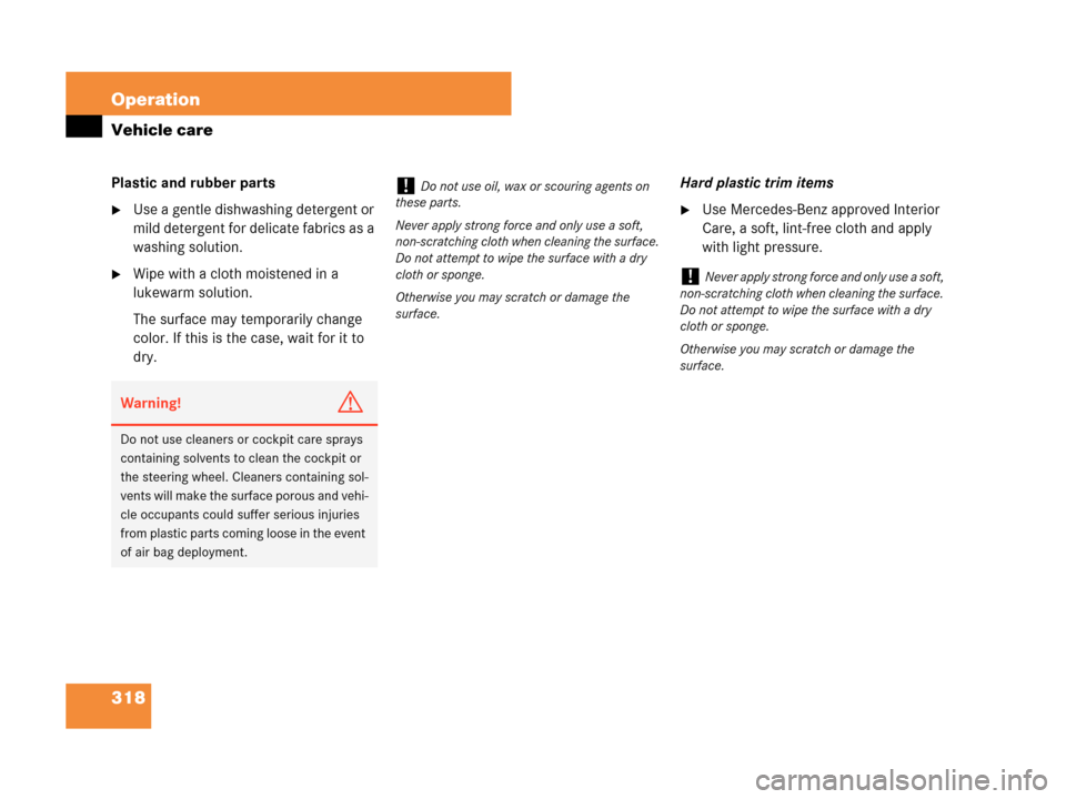 MERCEDES-BENZ C230 2007 W203 Owners Manual 318 Operation
Vehicle care
Plastic and rubber parts
Use a gentle dishwashing detergent or 
mild detergent for delicate fabrics as a 
washing solution.
Wipe with a cloth moistened in a 
lukewarm solu