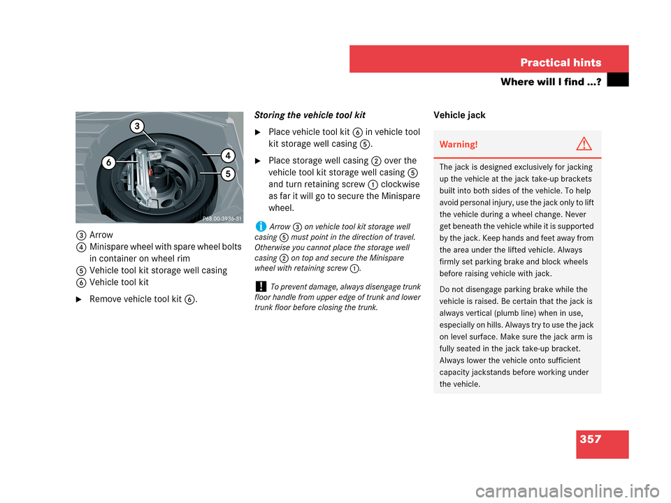 MERCEDES-BENZ C350 2007 W203 Owners Manual 357 Practical hints
Where will I find ...?
3Arrow 
4Minispare wheel with spare wheel bolts 
in container on wheel rim
5Vehicle tool kit storage well casing
6Vehicle tool kit
Remove vehicle tool kit6.