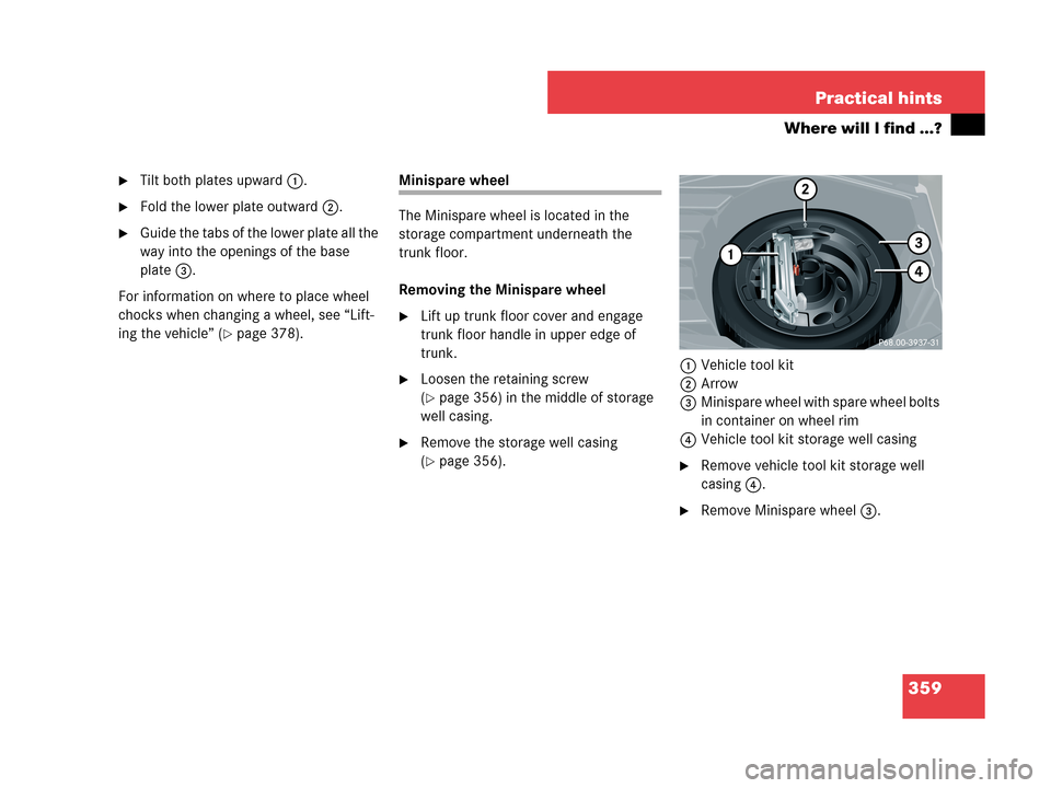 MERCEDES-BENZ C350 2007 W203 Owners Manual 359 Practical hints
Where will I find ...?
Tilt both plates upward1.
Fold the lower plate outward2.
Guide the tabs of the lower plate all the 
way into the openings of the base 
plate3.
For informa