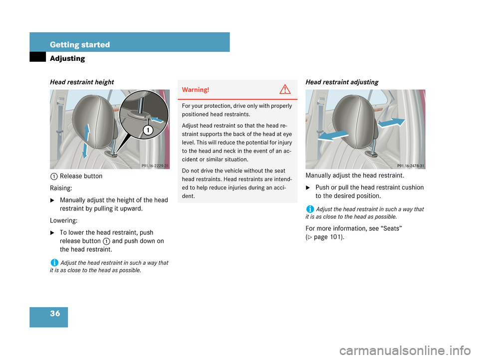 MERCEDES-BENZ C280 2007 W203 User Guide 36 Getting started
Adjusting
Head restraint height
1Release button
Raising:
Manually adjust the height of the head 
restraint by pulling it upward.
Lowering:
To lower the head restraint, push 
relea