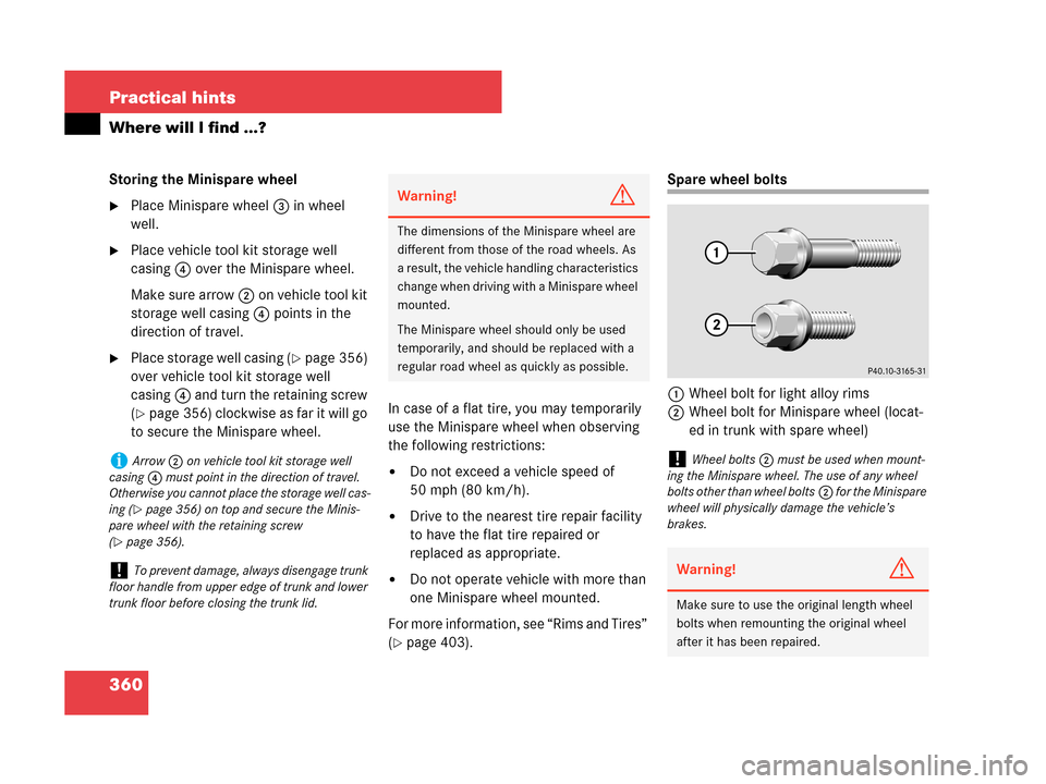 MERCEDES-BENZ C350 2007 W203 Owners Manual 360 Practical hints
Where will I find ...?
Storing the Minispare wheel
Place Minispare wheel3 in wheel 
well.
Place vehicle tool kit storage well 
casing4 over the Minispare wheel.
Make sure arrow2 