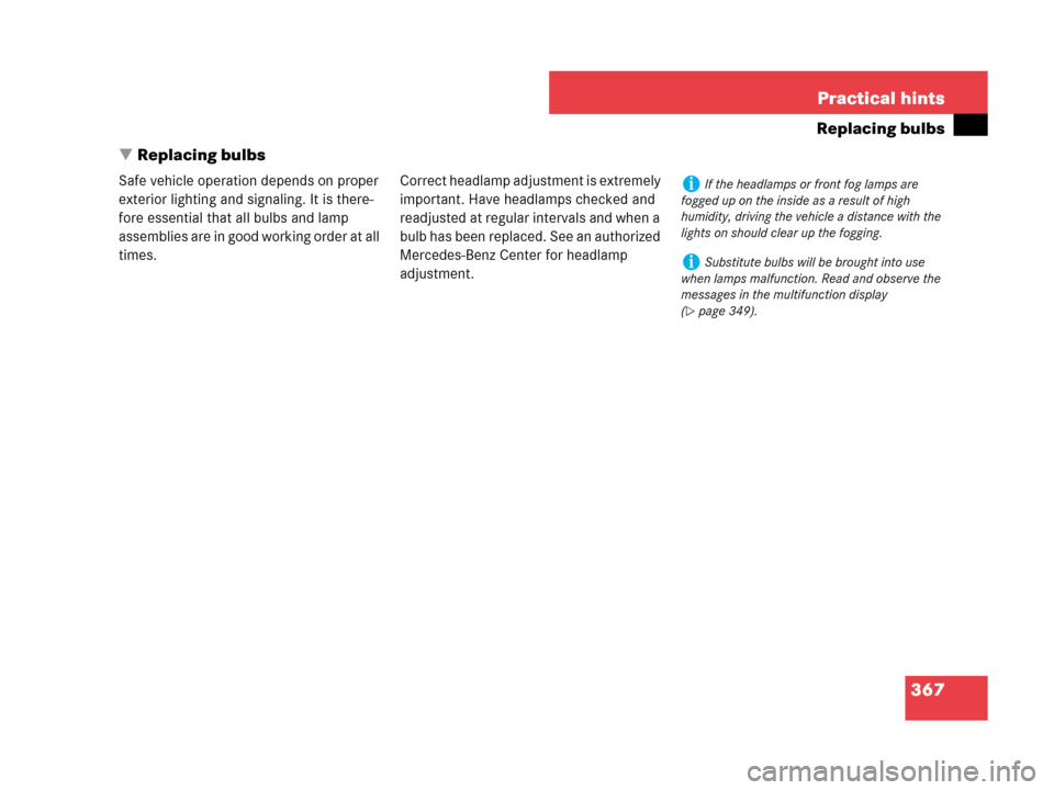 MERCEDES-BENZ C230 2007 W203 Owners Manual 367 Practical hints
Replacing bulbs
Replacing bulbs
Safe vehicle operation depends on proper 
exterior lighting and signaling. It is there-
fore essential that all bulbs and lamp 
assemblies are in g