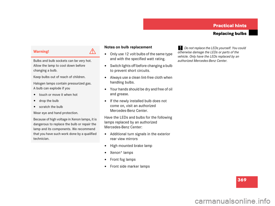 MERCEDES-BENZ C230 2007 W203 Owners Manual 369 Practical hints
Replacing bulbs
Notes on bulb replacement
Only use 12 volt bulbs of the same type 
and with the specified watt rating. 
Switch lights off before changing a bulb 
to prevent short