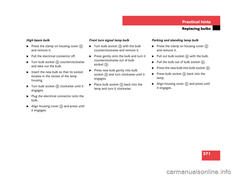 MERCEDES-BENZ C230 2007 W203 User Guide 371 Practical hints
Replacing bulbs
High beam bulb
Press the clamp on housing cover2 
and remove it.
Pull the electrical connector off.
Turn bulb socket5 counterclockwise 
and take out the bulb.
I