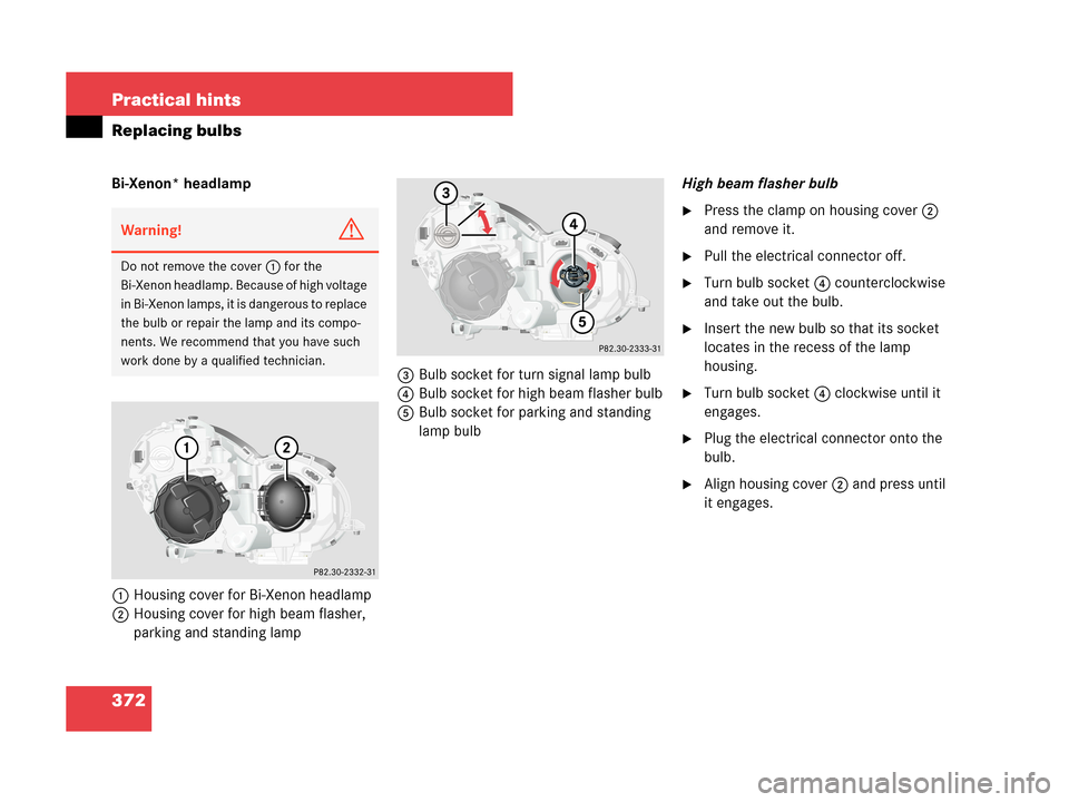 MERCEDES-BENZ C230 2007 W203 User Guide 372 Practical hints
Replacing bulbs
Bi-Xenon* headlamp
1Housing cover for Bi-Xenon headlamp
2Housing cover for high beam flasher, 
parking and standing lamp3Bulb socket for turn signal lamp bulb
4Bulb