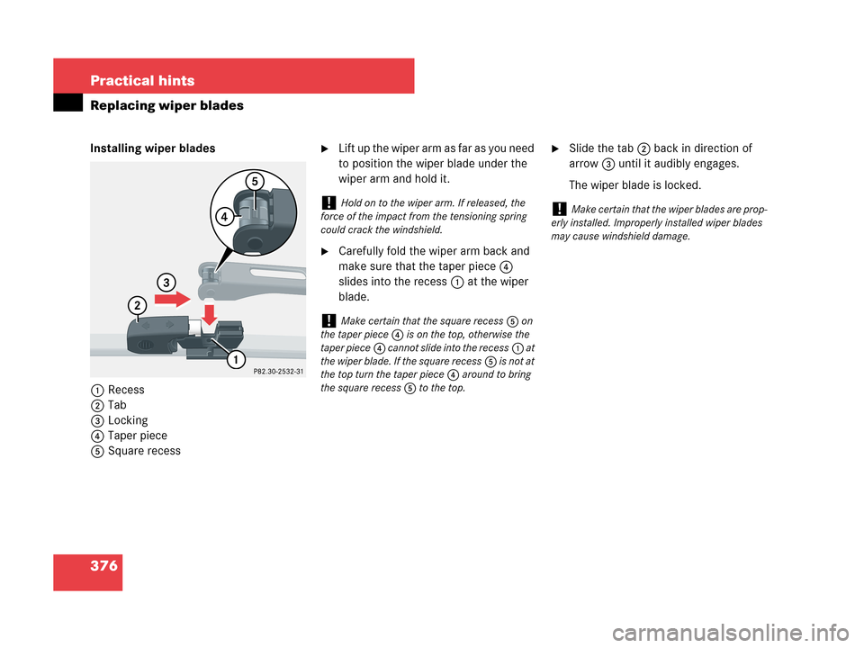 MERCEDES-BENZ C230 2007 W203 Owners Manual 376 Practical hints
Replacing wiper blades
Installing wiper blades
1Recess
2Tab
3Locking
4Taper piece
5Square recessLift up the wiper arm as far as you need 
to position the wiper blade under the 
wi