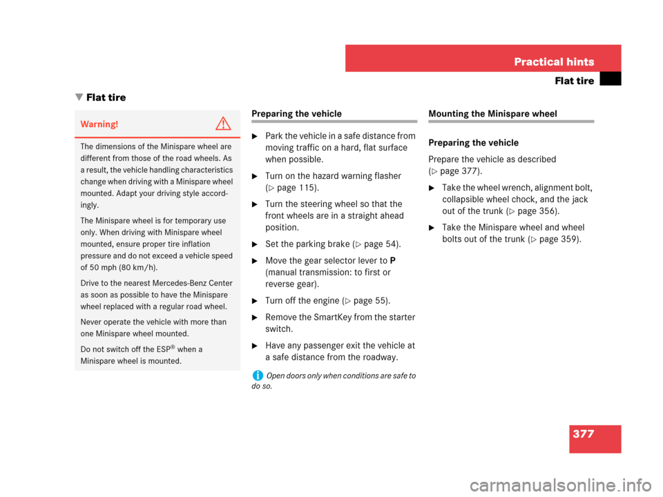 MERCEDES-BENZ C350 2007 W203 Owners Manual 377 Practical hints
Flat tire
Flat tire
Preparing the vehicle
Park the vehicle in a safe distance from 
moving traffic on a hard, flat surface 
when possible.
Turn on the hazard warning flasher 
(
