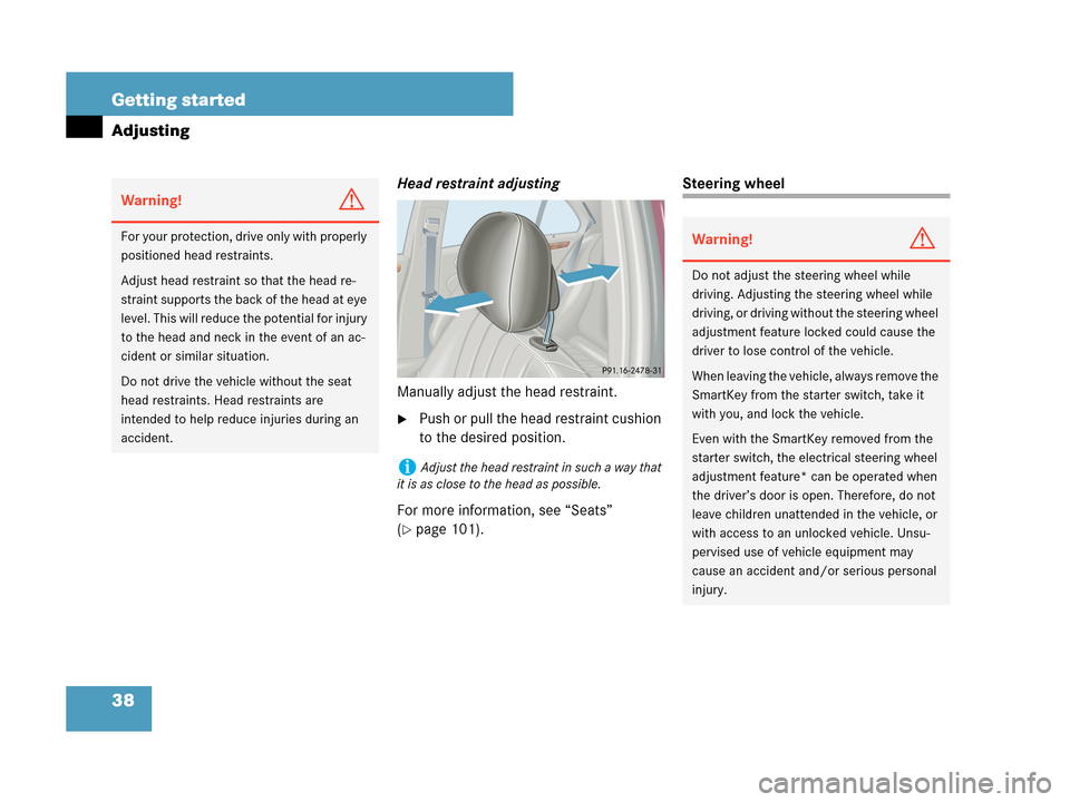 MERCEDES-BENZ C280 2007 W203 Owners Manual 38 Getting started
Adjusting
Head restraint adjusting
Manually adjust the head restraint.
Push or pull the head restraint cushion 
to the desired position.
For more information, see “Seats” 
(
p