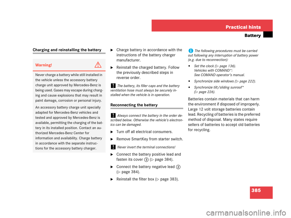 MERCEDES-BENZ C230 2007 W203 Owners Manual 385 Practical hints
Battery
Charging and reinstalling the batteryCharge battery in accordance with the 
instructions of the battery charger 
manufacturer.
Reinstall the charged battery. Follow 
the 