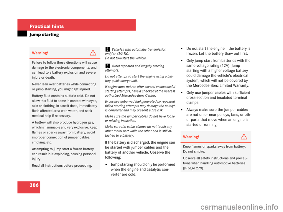 MERCEDES-BENZ C230 2007 W203 Owners Guide 386 Practical hints
Jump starting
If the battery is discharged, the engine can 
be started with jumper cables and the 
battery of another vehicle. Observe the 
following:
Jump starting should only be