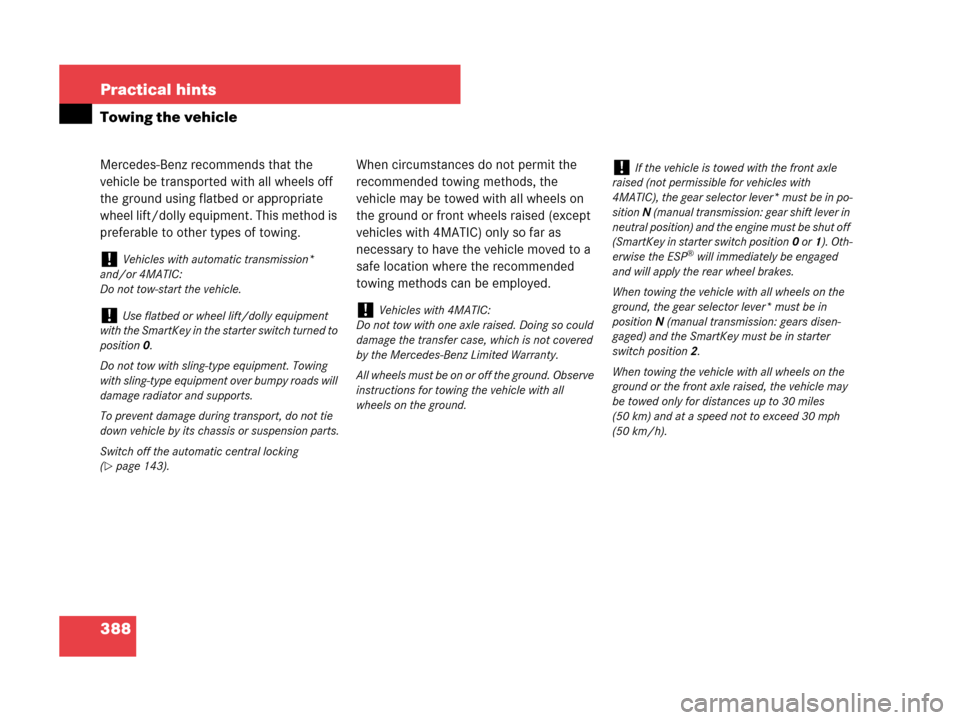 MERCEDES-BENZ C230 2007 W203 Owners Guide 388 Practical hints
Towing the vehicle
Mercedes-Benz recommends that the 
vehicle be transported with all wheels off 
the ground using flatbed or appropriate 
wheel lift/dolly equipment. This method i