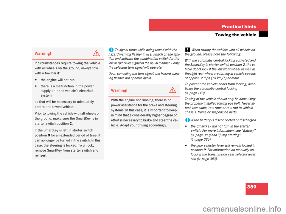 MERCEDES-BENZ C230 2007 W203 Owners Manual 389 Practical hints
Towing the vehicle
Warning!G
If circumstances require towing the vehicle 
with all wheels on the ground, always tow 
with a tow bar if:
the engine will not run
there is a malfunc