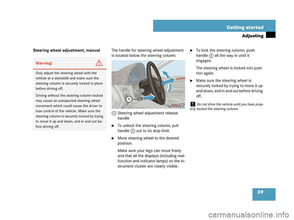 MERCEDES-BENZ C230 2007 W203 Owners Manual 39 Getting started
Adjusting
Steering wheel adjustment, manualThe handle for steering wheel adjustment 
is located below the steering column.
1Steering wheel adjustment release 
handle
To unlock the 