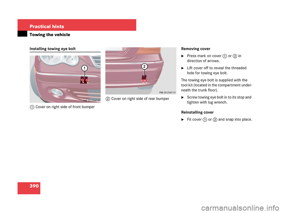 MERCEDES-BENZ C280 2007 W203 Owners Manual 390 Practical hints
Towing the vehicle
Installing towing eye bolt
1Cover on right side of front bumper2Cover on right side of rear bumperRemoving cover
Press mark on cover1 or2 in 
direction of arrow
