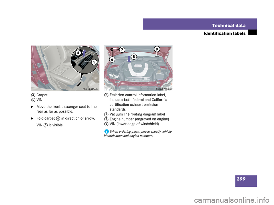 MERCEDES-BENZ C230 2007 W203 Owners Manual 399 Technical data
Identification labels
4Carpet
5VIN
Move the front passenger seat to the 
rear as far as possible.
Fold carpet4 in direction of arrow.
VIN5 is visible.6Emission control information