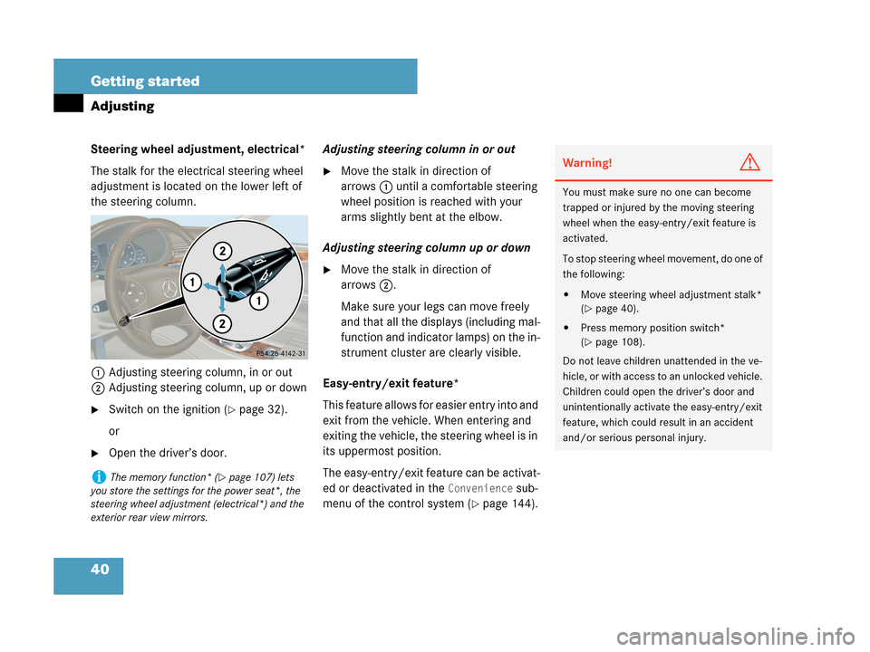 MERCEDES-BENZ C280 2007 W203 User Guide 40 Getting started
Adjusting
Steering wheel adjustment, electrical*
The stalk for the electrical steering wheel 
adjustment is located on the lower left of 
the steering column.
1Adjusting steering co