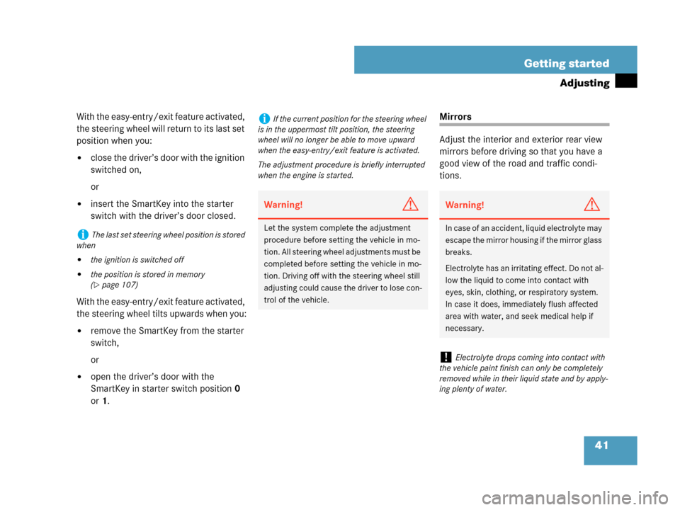 MERCEDES-BENZ C280 2007 W203 Service Manual 41 Getting started
Adjusting
With the easy-entry/exit feature activated, 
the steering wheel will return to its last set 
position when you:
close the driver’s door with the ignition 
switched on,
