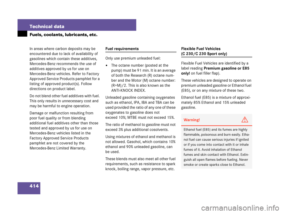 MERCEDES-BENZ C230 2007 W203 Owners Manual 414 Technical data
Fuels, coolants, lubricants, etc.
In areas where carbon deposits may be 
encountered due to lack of availability of 
gasolines which contain these additives, 
Mercedes-Benz recommen
