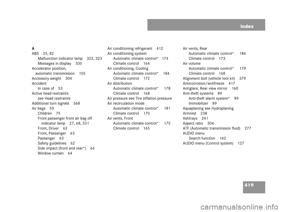 MERCEDES-BENZ C230 2007 W203 Owners Manual 419 Index
A
ABS 25, 82
Malfunction indicator lamp 322, 323
Messages in display 335
Accelerator position, 
automatic transmission 155
Accessory weight 304
Accident
In case of 53
Active head restraints
