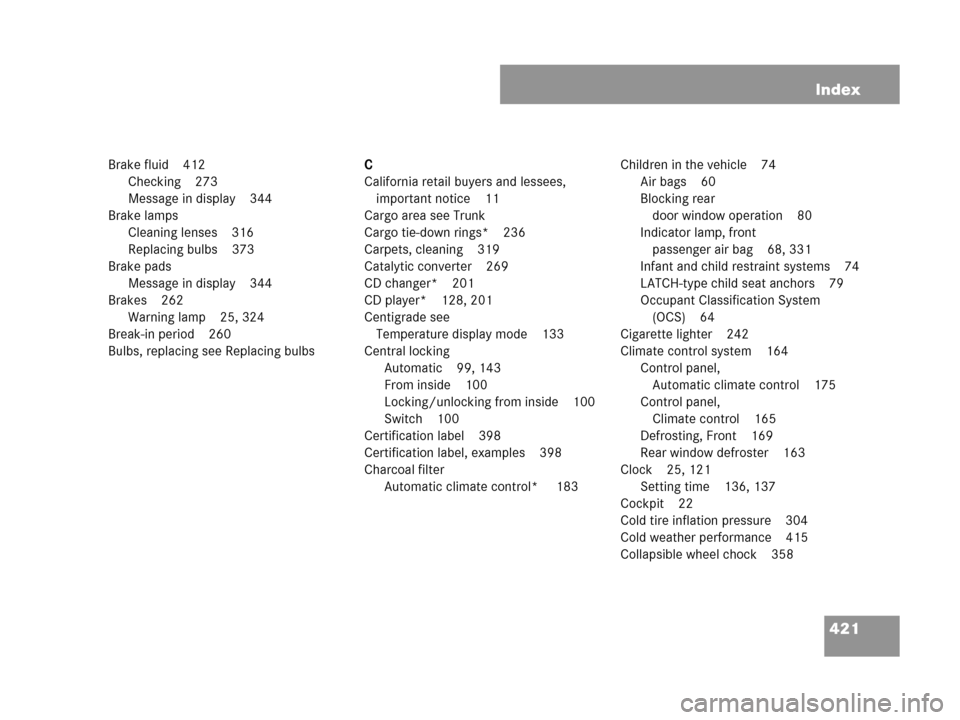MERCEDES-BENZ C280 2007 W203 Owners Manual 421 Index
Brake fluid 412
Checking 273
Message in display 344
Brake lamps
Cleaning lenses 316
Replacing bulbs 373
Brake pads
Message in display 344
Brakes 262
Warning lamp 25, 324
Break-in period 260

