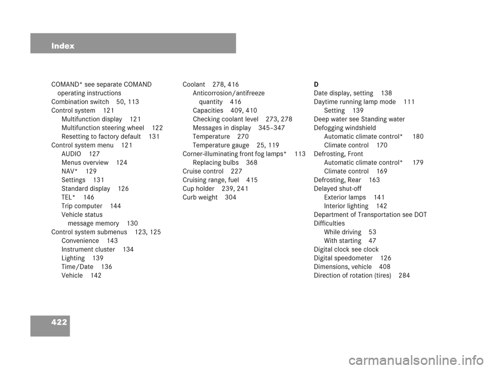 MERCEDES-BENZ C230 2007 W203 Owners Manual 422 Index
COMAND* see separate COMAND 
operating instructions
Combination switch 50, 113
Control system 121
Multifunction display 121
Multifunction steering wheel 122
Resetting to factory default 131
