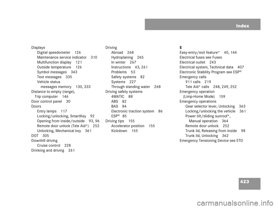 MERCEDES-BENZ C230 2007 W203 Owners Manual 423 Index
Displays
Digital speedometer 126
Maintenance service indicator 310
Multifunction display 121
Outside temperature 126
Symbol messages 343
Text messages 335
Vehicle status 
messages memory 130