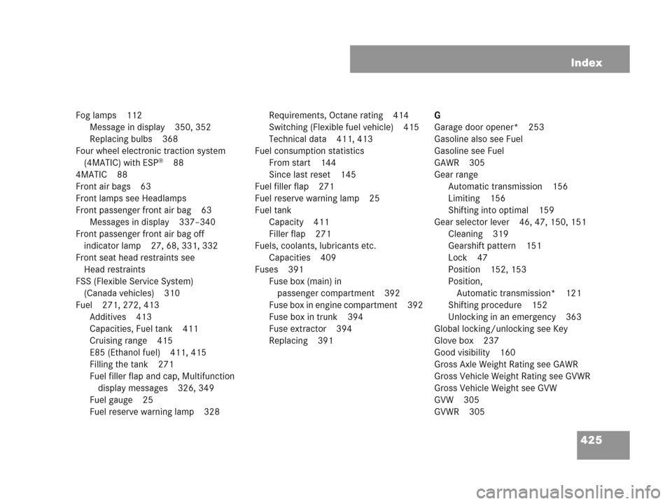 MERCEDES-BENZ C350 4MATIC 2007 W203 Owners Manual 425 Index
Fog lamps 112
Message in display 350, 352
Replacing bulbs 368
Four wheel electronic traction system 
(4MATIC) with ESP
®88
4MATIC 88
Front air bags 63
Front lamps see Headlamps
Front passen