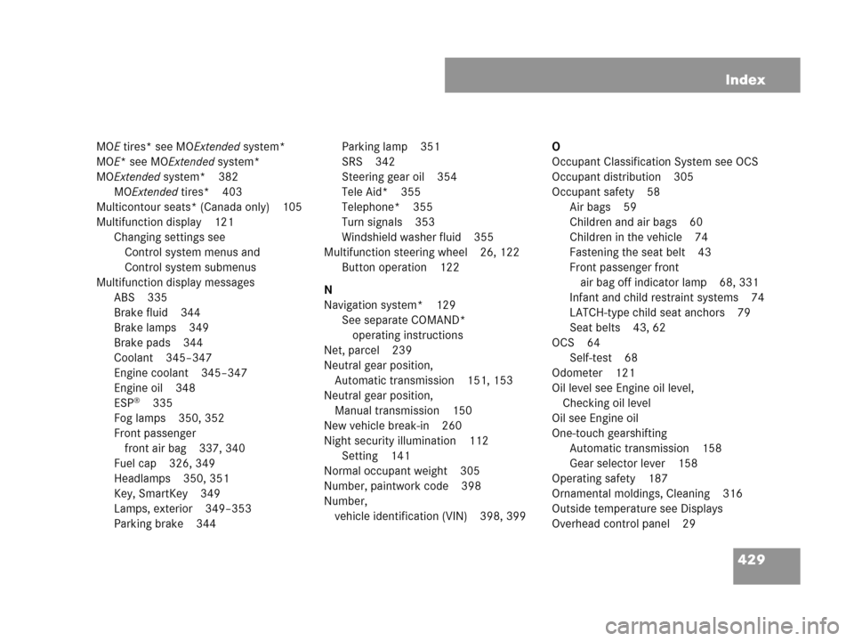 MERCEDES-BENZ C230 2007 W203 Owners Manual 429 Index
MOE tires* see MOExtended system*
MOE* see MOExtended system*
MOExtended system* 382
MOExtended tires* 403
Multicontour seats* (Canada only) 105
Multifunction display 121
Changing settings s