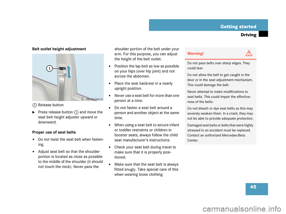 MERCEDES-BENZ C280 2007 W203 User Guide 45 Getting started
Driving
Belt outlet height adjustment
1Release button
Press release button1 and move the 
seat belt height adjuster upward or 
downward.
Proper use of seat belts
Do not twist the 